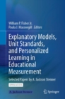 Explanatory Models, Unit Standards, and Personalized Learning in Educational Measurement : Selected Papers by A. Jackson Stenner - eBook