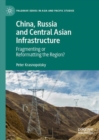 China, Russia and Central Asian Infrastructure : Fragmenting or Reformatting the Region? - eBook
