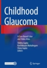 Childhood Glaucoma : A Case Based Color and Video Atlas - eBook