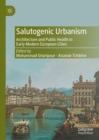 Salutogenic Urbanism : Architecture and Public Health in Early Modern European Cities - eBook