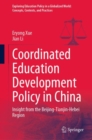 Coordinated Education Development Policy in China : Insight from the Beijing-Tianjin-Hebei Region - eBook