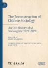 The Reconstruction of Chinese Sociology : An Oral History of 40 Sociologists (1979-2019) - eBook