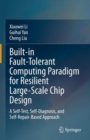 Built-in Fault-Tolerant Computing Paradigm for Resilient Large-Scale Chip Design : A Self-Test, Self-Diagnosis, and Self-Repair-Based Approach - eBook