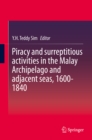 Piracy and surreptitious activities in the Malay Archipelago and adjacent seas, 1600-1840 - eBook