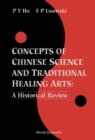 Concepts Of Chinese Science And Traditional Healing Arts : A Historical Review - eBook