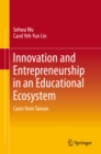 Innovation and Entrepreneurship in an Educational Ecosystem : Cases from Taiwan - eBook