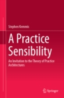A Practice Sensibility : An Invitation to the Theory of Practice Architectures - eBook