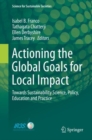 Actioning the Global Goals for Local Impact : Towards Sustainability Science, Policy, Education and Practice - eBook
