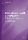 India's Public Health Care Delivery : Policies for Universal Health Care - eBook
