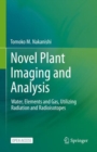 Novel Plant Imaging and Analysis : Water, Elements and Gas, Utilizing Radiation and Radioisotopes - eBook