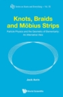Knots, Braids And Mobius Strips - Particle Physics And The Geometry Of Elementarity: An Alternative View - eBook