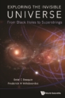 Exploring The Invisible Universe: From Black Holes To Superstrings - eBook