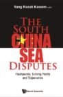 South China Sea Disputes, The: Flashpoints, Turning Points And Trajectories - eBook