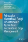Arbuscular Mycorrhizal Fungi in Sustainable Agriculture: Nutrient and Crop Management - eBook