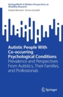 Autistic People With Co-occurring Psychological Conditions : Prevalence and Perspectives From Autistics, Their Families, and Professionals - eBook