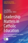 Leadership Matters in Catholic Education : Part 1: Foundations and Case Studies for the United Kingdom - eBook