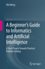 A Beginner's Guide to Informatics and Artificial Intelligence : A Short Course Towards Practical Problem Solving - eBook