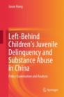 Left-Behind Children's Juvenile Delinquency and Substance Abuse in China : Policy Examination and Analysis - eBook