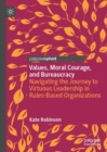 Values, Moral Courage, and Bureaucracy : Navigating the Journey to Virtuous Leadership in Rules-Based Organizations - eBook