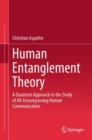 Human Entanglement Theory : A Quantum Approach to the Study of All-Encompassing Human Communication - eBook