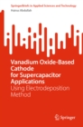 Vanadium Oxide-Based Cathode for Supercapacitor Applications : Using Electrodeposition Method - eBook