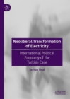 Neoliberal Transformation of Electricity : International Political Economy of the Turkish Case - eBook
