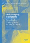 Healthy Ageing in Singapore : Opportunities, Challenges and the Way Forward - eBook