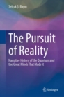 The Pursuit of Reality : Narrative History of the Quantum and the Great Minds That Made it - eBook