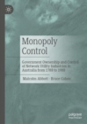 Monopoly Control : Government Ownership and Control of Network Utility Industries in Australia from 1788 to 1988 - eBook