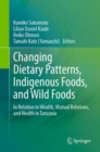 Changing Dietary Patterns, Indigenous Foods, and Wild Foods : In Relation to Wealth, Mutual Relations, and Health in Tanzania - eBook