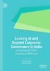 Looking at and Beyond Corporate Governance in India : A Journey of Three Decades of Reforms - eBook