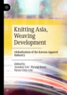 Knitting Asia, Weaving Development : Globalization of the Korean Apparel Industry - eBook