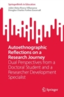 Autoethnographic Reflections on a Research Journey : Dual Perspectives from a Doctoral Student and a Researcher Development Specialist - eBook