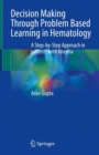 Decision Making Through Problem Based Learning in Hematology : A Step-by-Step Approach in patients with Anemia - eBook