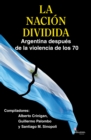 La Nacion Dividida : Argentina despues de la violencia de los 70 - eBook
