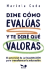 Dime como evaluas y te dire que valoras : El potencial de la evaluacion para transformar la educacion - eBook