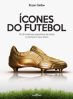 Icones do futebol : Os 50 melhores jogadores de todos os tempos e seus feitos - eBook