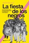 La fiesta de los negros : Una historia del antiguo carnaval de Buenos Aires y su legado en la cultura popular - eBook