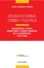 Deuda externa, crisis y politica : Banqueros, Fondo Monetario y Banco Mundial en la Argentina: 1973-1983 - eBook