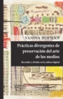 Practicas divergentes de preservacion del arte de los medios : recordar y olvidar en la cultura digital - eBook