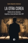 La otra Corea : Historia de las relaciones Argentina-Corea del Norte 1948-1977 - eBook