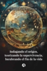 Indagando el origen, teorizando la supervivencia, lucubrando el fin de la vida - eBook