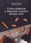 Como elaborar y degustar nuestro propio vino - eBook