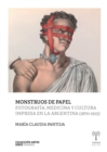 Monstruos de papel : Fotografia, medicina y cultura impresa en la Argentina (1870-1915) - eBook