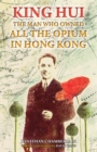 King Hui : The Man Who Owned All the Opium in Hong Kong - eBook