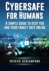 Cybersafe For Humans : A Simple Guide to Keep You and Your Family Safe Online - eBook