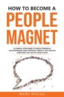 How to Become a People Magnet : 62 Simple Strategies to build powerful relationships and positively impact the lives of everyone you get in touch with - Book