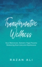 Transformative Wellness : Soul Retrievals, Somatic Yoga, Trauma Releasing Exercises, and Ayahuasca - eBook