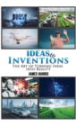 Ideas to Inventions : The Art of Turning Ideas into Reality - eBook