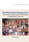 Neoliberal Bandwagonism. Civil society and the politics of belonging in Anglophone Cameroon : Civil society and the politics of belonging in Anglophone Cameroon - eBook